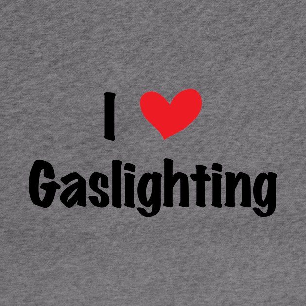 Funny Gaslight I Love Gaslighting I heart Gaslighting by Flow-designs